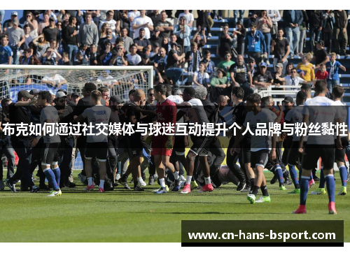布克如何通过社交媒体与球迷互动提升个人品牌与粉丝黏性