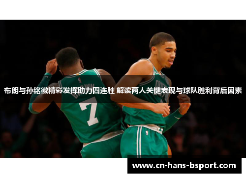 布朗与孙铭徽精彩发挥助力四连胜 解读两人关键表现与球队胜利背后因素 布朗与孙铭徽精彩发挥助力四连胜 解读两人关键表现与球队胜利背后因素