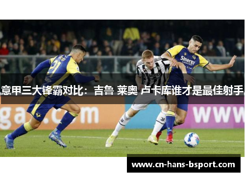 意甲三大锋霸对比:吉鲁 莱奥 卢卡库谁才是最佳射手 意甲三大锋霸对比:吉鲁 莱奥 卢卡库谁才是最佳射手