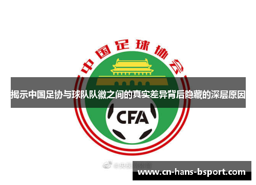 揭示中国足协与球队队徽之间的真实差异背后隐藏的深层原因