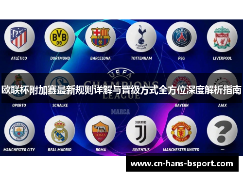 欧联杯附加赛最新规则详解与晋级方式全方位深度解析指南
