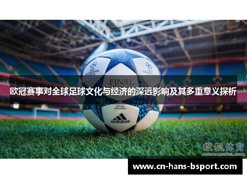 欧冠赛事对全球足球文化与经济的深远影响及其多重意义探析 欧冠赛事对全球足球文化与经济的深远影响及其多重意义探析