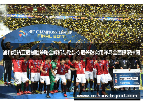 浦和红钻亚冠制胜策略全解析与稳步夺冠关键实用详尽全面探索指南 浦和红钻亚冠制胜策略全解析与稳步夺冠关键实用详尽全面探索指南