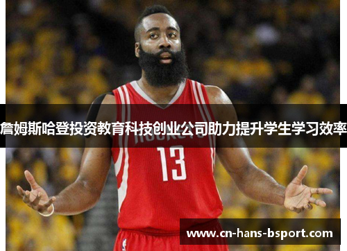 詹姆斯哈登投资教育科技创业公司助力提升学生学习效率