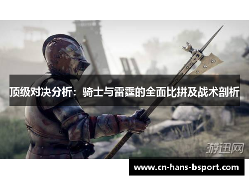 顶级对决分析:骑士与雷霆的全面比拼及战术剖析 顶级对决分析:骑士与雷霆的全面比拼及战术剖析