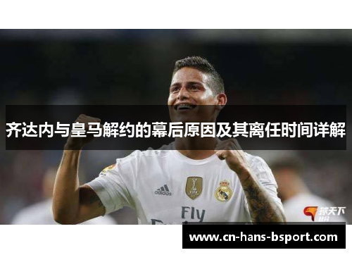 齐达内与皇马解约的幕后原因及其离任时间详解 齐达内与皇马解约的幕后原因及其离任时间详解