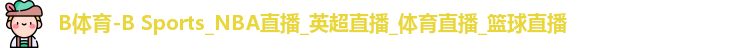 B体育-B Sports_NBA直播_英超直播_体育直播_篮球直播